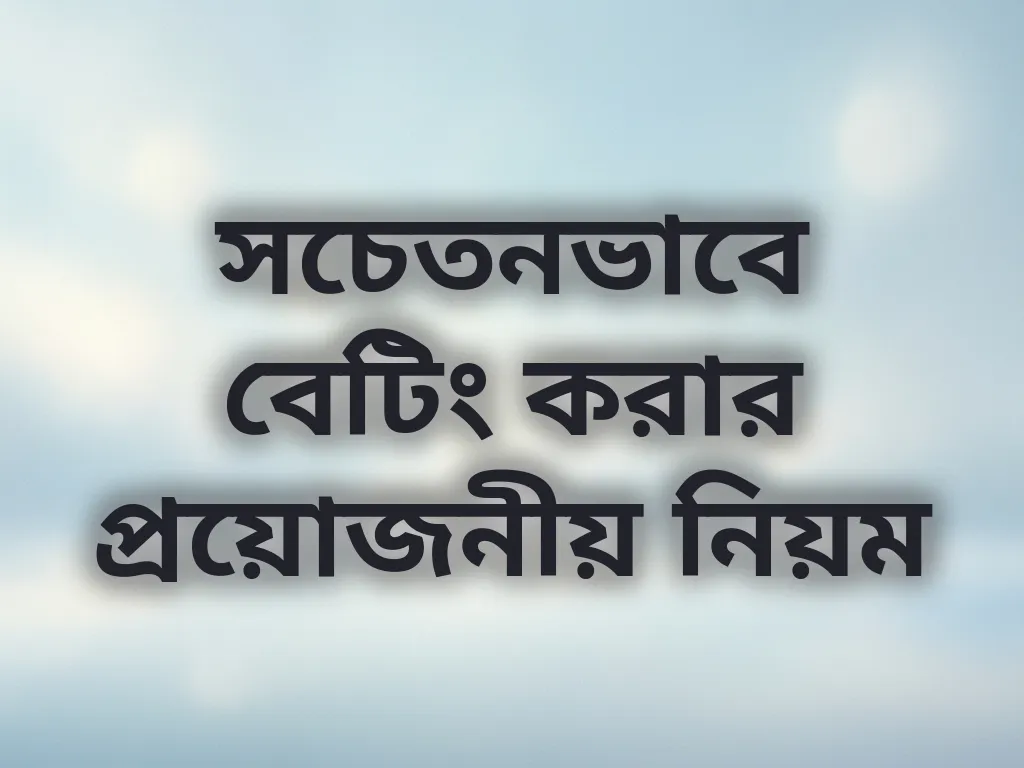 সচেতনভাবে বেটিং করার প্রয়োজনীয় নিয়ম